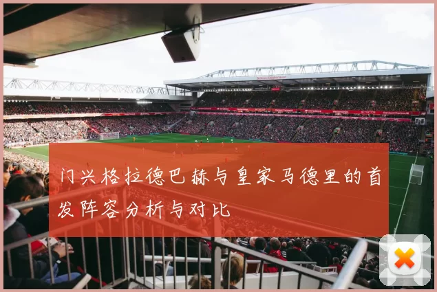 门兴格拉德巴赫与皇家马德里的首发阵容分析与对比