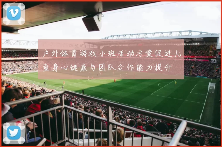 户外体育游戏小班活动方案促进儿童身心健康与团队合作能力提升